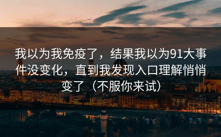 我以为我免疫了，结果我以为91大事件没变化，直到我发现入口理解悄悄变了（不服你来试）